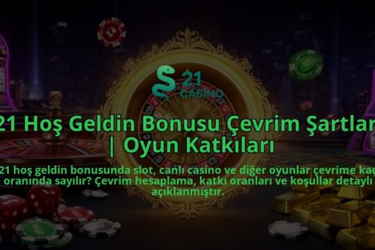 21-Hos-Geldin-Bonusu-Cevrim-Sartlari-Oyun-Katkilari-overlay-1786600623.jpg
